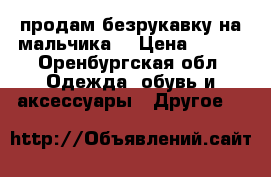 продам безрукавку на мальчика. › Цена ­ 500 - Оренбургская обл. Одежда, обувь и аксессуары » Другое   